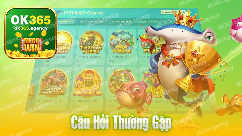 Các câu hỏi thường gặp nhất tại trò chơi bắn cá OK365.