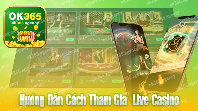 Hướng dẫn cách tham gia Live Casino tại OK365.