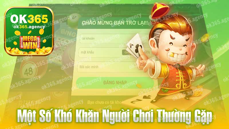 Một số khó khăn mà người chơi thường gặp khi đăng nhập vào OK365.