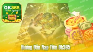 Nạp Tiền OK365 – Hướng Dẫn Chi Tiết Dành Cho Người Mới Bắt Đầu.