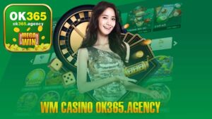 WM Casino Ok365 | Nơi Đặt Cược Đáng Tin Cậy Và Chất Lượng Hàng Đầu Ok365.